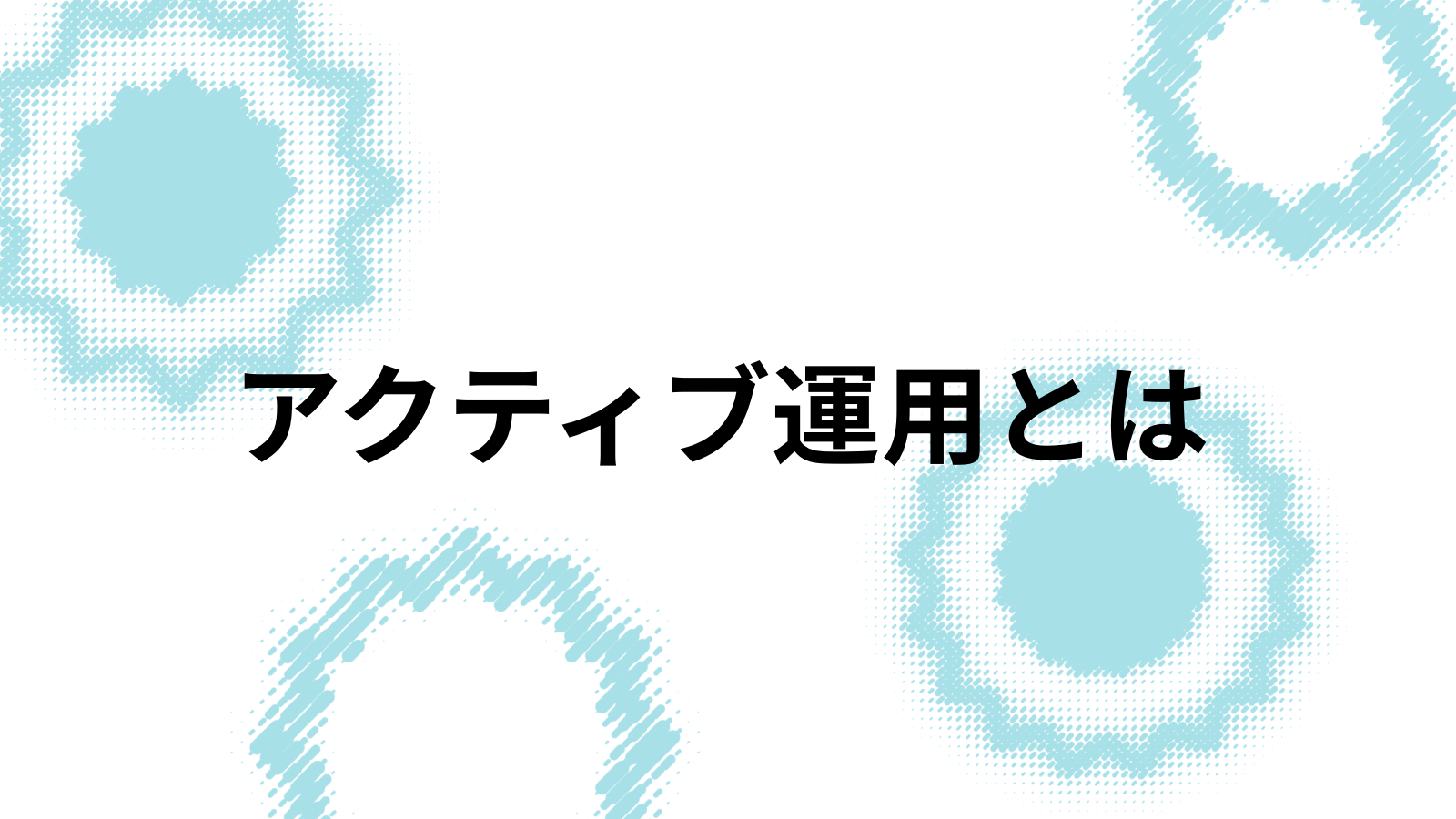 アクティブ運用とは？
